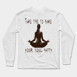 TAKE TIME TO MAKE YOUR SOUL HAPPY T-Shirt Long Sleeve T-Shirt